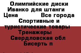Олимпийские диски Иванко для штанги  › Цена ­ 7 500 - Все города Спортивные и туристические товары » Тренажеры   . Свердловская обл.,Бисерть п.